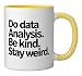 Do Data Analysis. Be Kind. Stay Weird Ceramic Mug, Yellow/White