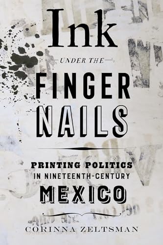 Ink under the Fingernails: Printing Politics in Nineteenth-Century Mexico