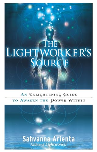 The Lightworker's Source: An Enlightening Guide to Awaken the Power