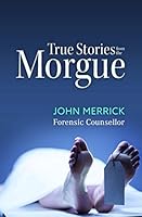True Stories from the Morgue. Stories from a Forensic Counsellor 1742579175 Book Cover