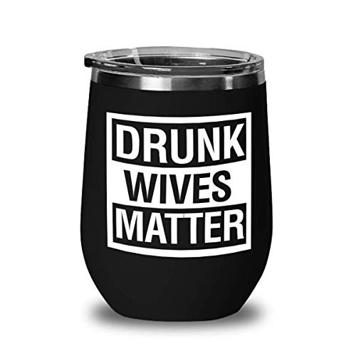 Drunk Wives Matter Wine Glass Tumblers - Funny Wine Glass 13 oz