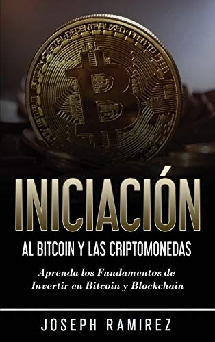 Iniciación al Bitcoin y las Criptomonedas: Aprenda los Fundamentos de Invertir en Bitcoin y Blockchain (Spanish Edition)
