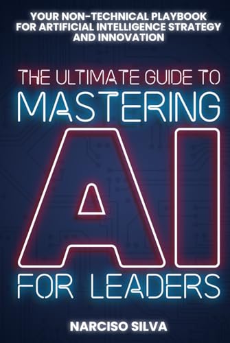 The Ultimate Guide to Mastering AI for Leaders: Your Non-technical