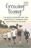 Growing Young: The Seven Decisions That Can Dramatically Increase Your Health Span and Life Span 0578333236 Book Cover