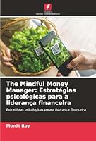 The Mindful Money Manager: Estratégias psicológicas para a liderança financeira: Estratégias psicológicas para a liderança financeira (Portuguese Edition) 6203895210 Book Cover