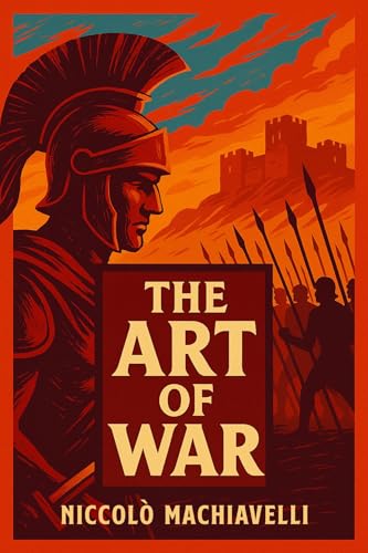 The Art of War: The Renaissance Masterpiece on Military Strategy - A Guide to Political Leadership, Civic Duty, and the Defense of the State (English Edition)