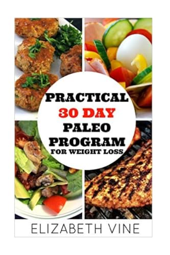 Practical 30 Day Paleo Program For Weight Loss: A Beginner's Guide to Healthy Recipes for Weight Loss and Optimal Health