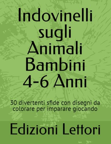 Indovinelli sugli Animali per Bambini 4-6 Anni: 30 divertenti sfide con disegni da colorare per imparare giocando