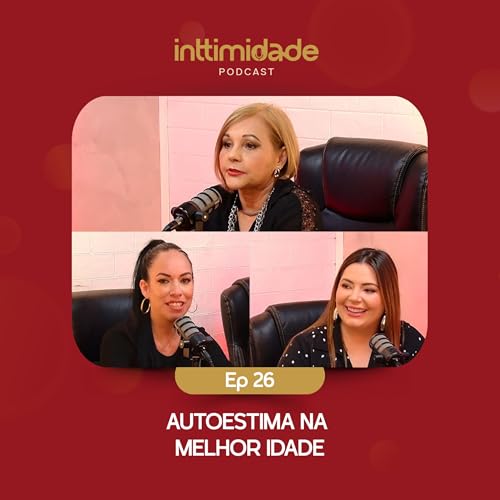 Ep 26 - Autoestima na Melhor Idade. F&aacute;tima Mourah - Inttimidade Podcast
