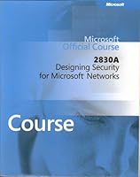 Microsoft Official Course 2830A Designing Security for Microsoft Networks 0758078188 Book Cover