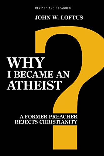Why I Became an Atheist: A Former Preacher Rejects Christianity: Revised & Expanded