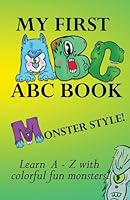 My first ABC book, Monster Style!: Learn the alphabet with colorful, fun, cool monsters! 1533425809 Book Cover