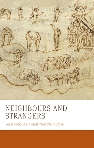 Neighbours and strangers: Local societies in early medieval Europe (Manchester Medieval Studies Book 24)