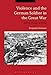 Violence and the German Soldier in the Great War: Killing, Dying, Surviving