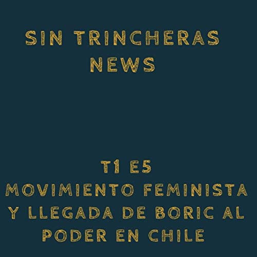 Sin Trincheras News | 1x05 | Movimientos feministas y llegada al poder de Boric