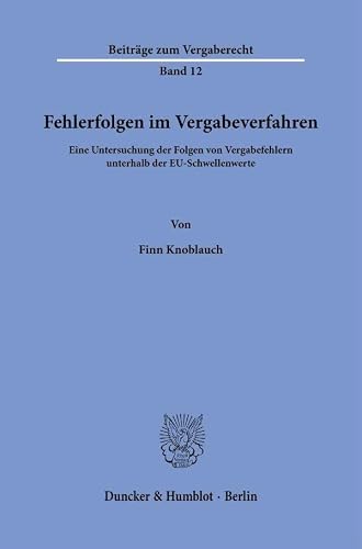 Fehlerfolgen im Vergabeverfahren: Eine Untersuchung der Folgen von Vergabefehlern unterhalb der EU-Schwellenwerte: 12 (Beiträge zum Vergaberecht, 12)
