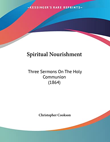 Spiritual Nourishment: Three Sermons On The Holy Communion (1864)