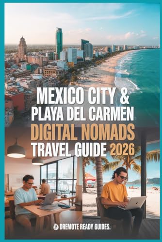 Mexico City & Playa del Carmen Digital Nomads Travel Guide 2026: Real Costs, Visa & Legal Guidance, Safety, Wi-Fi, Housing & Budget Neighborhoods for ... (Digital Nomads Living and Travel Guides)