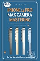 IPhone 14 Pro Max Camera Mastering: Smart Phone Photography Taking Pictures Like A Pro Even As A Beginner 8835445779 Book Cover