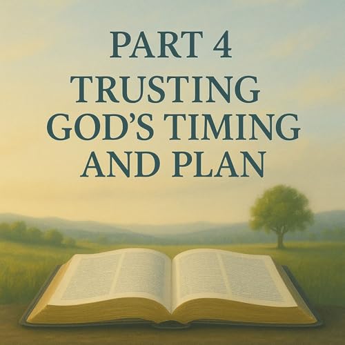 Trusting God's Timing And Plan Part 4