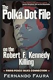 The Polka Dot File on the Robert F. Kennedy Killing: The Paris Peace Talks Connection