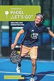 PADEL LET'S GO: DEIN WEG ZUM PERFEKTEN SPIEL