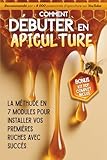 Comment débuter en Apiculture: La méthode en 7modules pour installer vos...