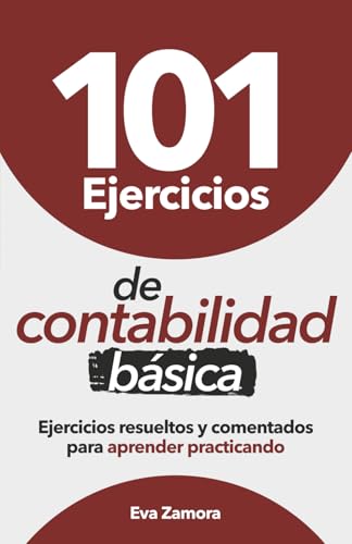 101 Ejercicios de contabilidad básica: Ejercicios resueltos y comentados para aprender practicando (Contabilidad fácil y práctica para principiantes)