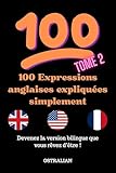  100 Expressions anglaises expliquées simplement (Parlez comme un natif : expressions, idiomes et argot américain et anglais. t. 2)