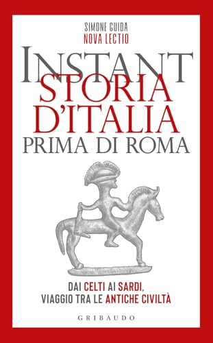 Instant storia d'Italia prima di Roma. Dai Celti ai Sardi, viaggio tra le antiche civiltà