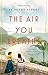The Air You Breathe: A Novel