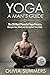 Yoga: A Man's Guide: The 30 Most Powerful Yoga Poses to Sharpen Your Mind and Strengthen Your Body