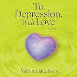 To Depression, with Love: A Memoir - Marsha Jacobson Marsha Jacobson Verlag: Marsha Jacobson 