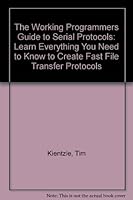 The Working Programmer's Guide to Serial Protocols: Learn Everything You Need to Know to Create Fast File Transfer Protocols 1883577209 Book Cover