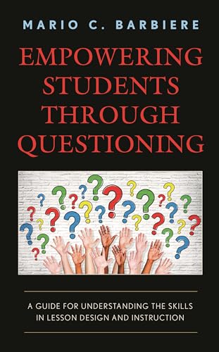 Empowering Students Through Questioning: A Guide for Understanding the Skills in Lesson Design and Instruction