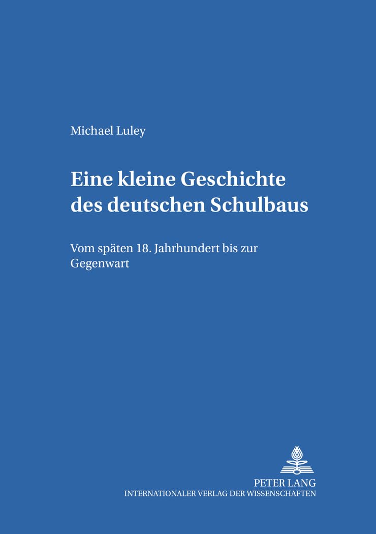 Eine kleine Geschichte des deutschen Schulbaus: Vom späten 18. Jahrhundert bis zur Gegenwart (Erziehungskonzeptionen und Praxis / Educational Concepts and Practice, Band 47)