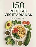 150 Recetas Vegetarianas para cada día: Platos fáciles y saludables para desayunos, almuerzos y cenas