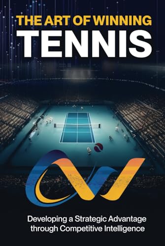 The Art of Winning Tennis: A practical guide on how to win more matches by becoming a more efficient and effective competitor