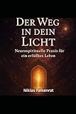 Der Weg in dein Licht: Neurospirituelle Praxis für ein erfülltes Leben (German Edition)