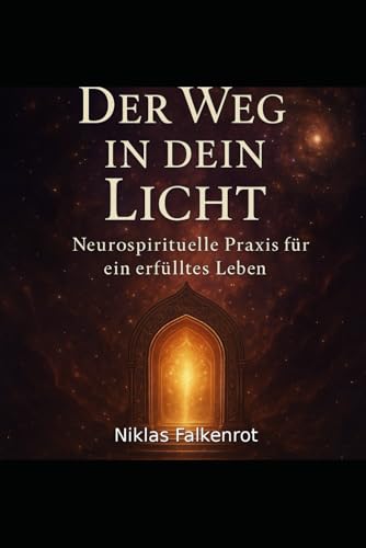 Der Weg in dein Licht: Neurospirituelle Praxis für ein erfülltes Leben (German Edition)