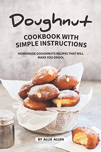Doughnut Cookbook with Simple Instructions: Homemade Doughnuts Recipes That Will