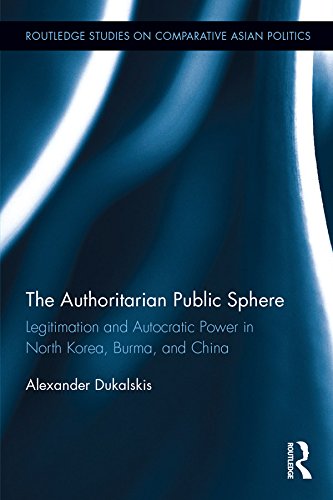 The Authoritarian Public Sphere: Legitimation and Autocratic Power in North Korea, Burma, and China (Routledge Studies on Comparative Asian Politics)      1st Edition, Kindle Edition