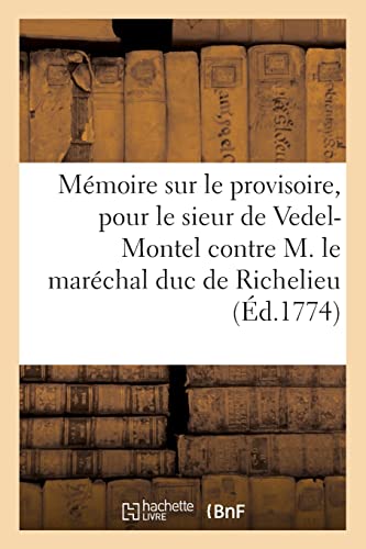 Mémoire sur le provisoire, pour le sieur de Vedel-Montel contre M. le maréchal duc de Richelieu (French Edition)