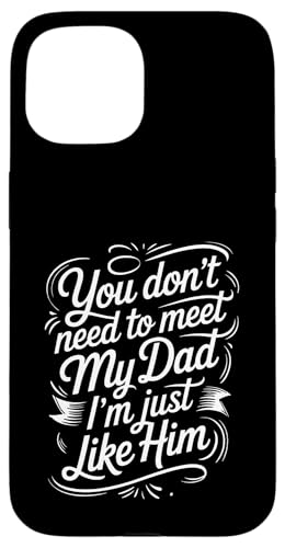 You Don't Need To Meet My Dad I'm Just Like Him |- �X�}�z�P�[�X iPhone 15 �p
