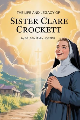 The Life and Legacy of Sister Clare Crockett: The Story of Sister Clare Crockett from Derry to Ecuador