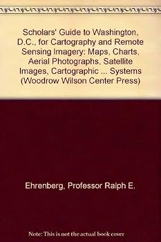 Scholars' Guide to Washington, D.C., for Cartography and Remote Sensing Imagery: Maps, Charts, Aerial Photographs, Satellite Images, Cartographic Literature, ... Systems (Woodrow Wilson Center Press)