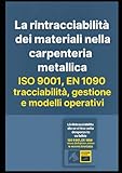 La rintracciabilità dei materiali nella carpenteria metallica: Guida pratica ai requisiti ...