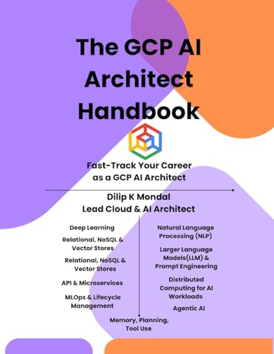 The Gcp Ai Architect Handbook: Fast-Track Your Career As Gcp Ai Architect: Master Data Science, Ml, Genai & Agentic Ai: 1