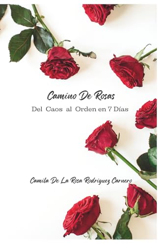 Camino de Rosas: Del Caos al Orden en 7 Días