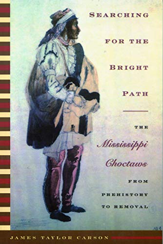 Searching for the Bright Path: The Mississippi Choctaws from Prehistory to Removal (Indians of the Southeast)